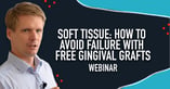 WC-soft-tissue-how-to-avoid-failure-with-free-gingival-grafts-webinar