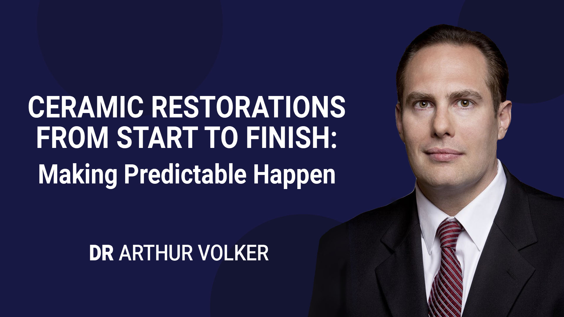 Ceramic Restorations from Start to Finish: Making Predictable Happen