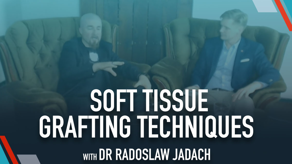 Dr Radoslaw Jadach Discusses Soft Tissue Grafting Techniques - Webinar